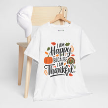 Load image into Gallery viewer, I am Happy Because I am Thankful Tee
