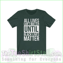 Load image into Gallery viewer, All Lives Cant Matter Until Black Unisex Tee Forest / Xs T-Shirt
