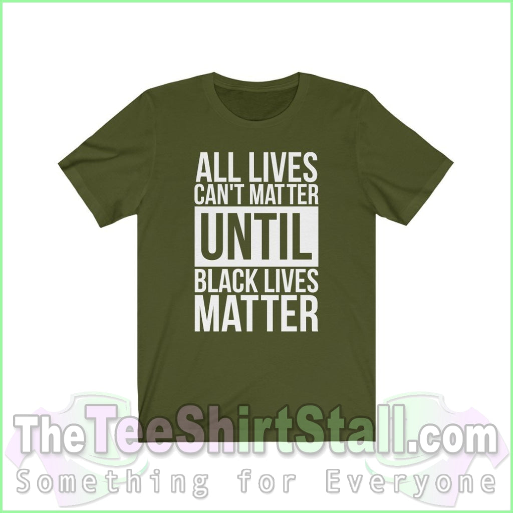 All Lives Cant Matter Until Black Unisex Tee Olive / Xs T-Shirt