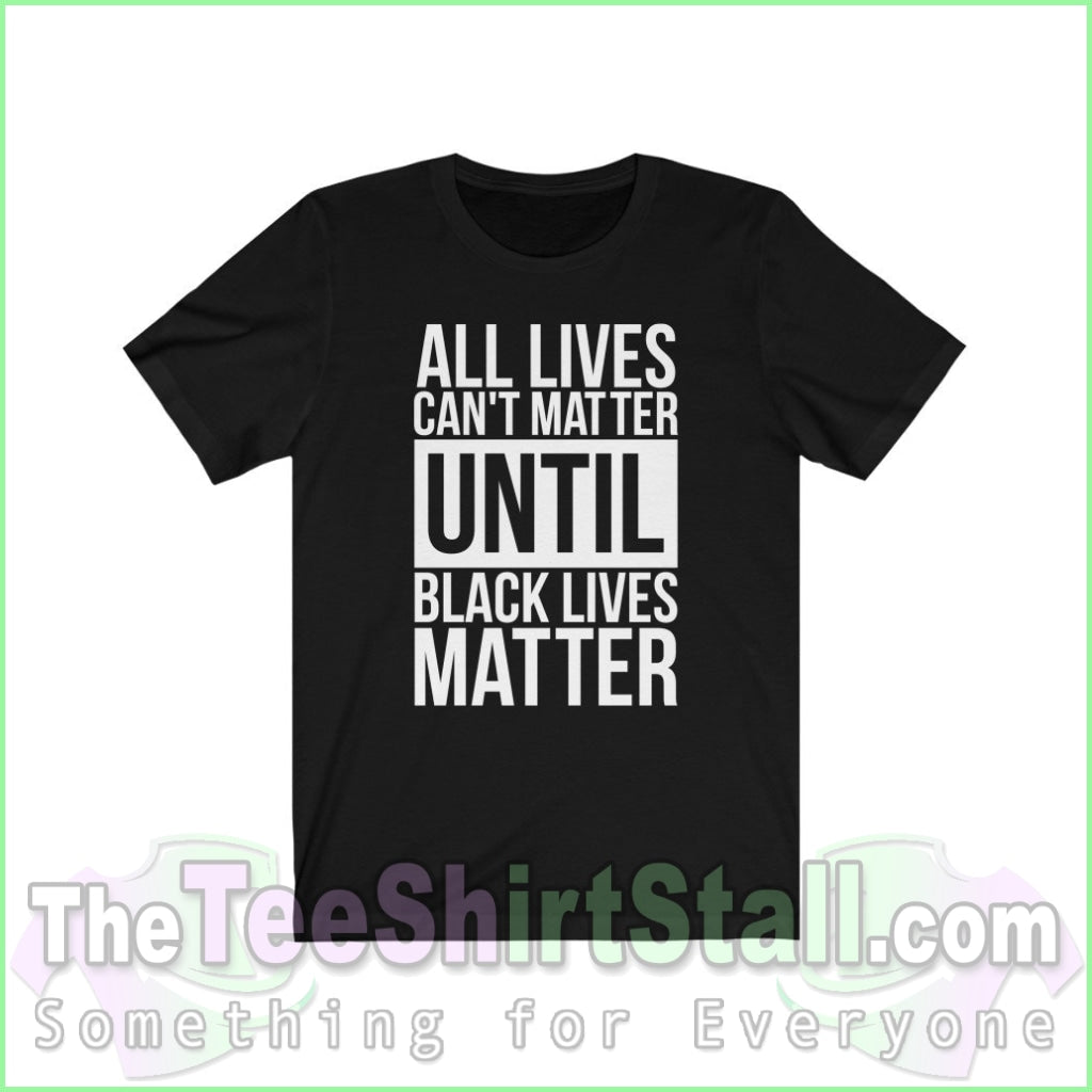 All Lives Cant Matter Until Black Unisex Tee Solid Blend / Xs T-Shirt