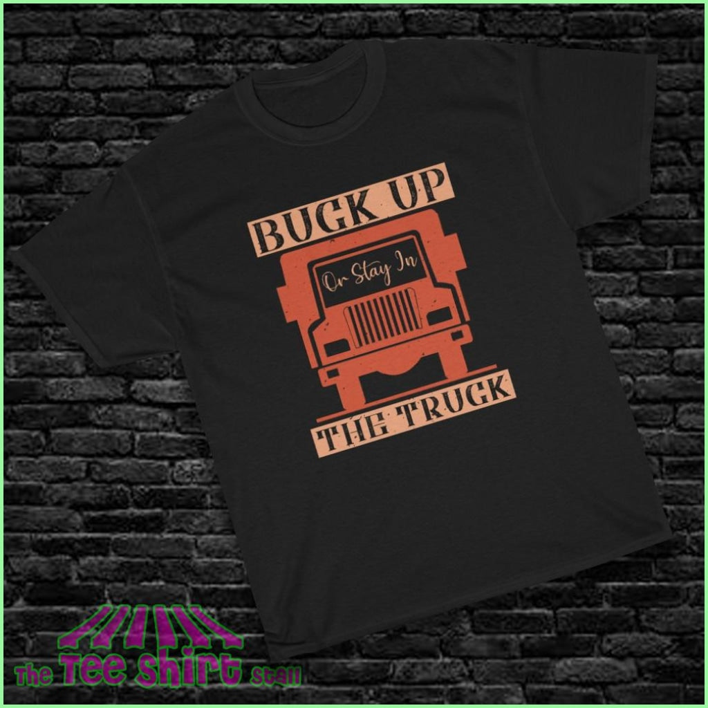 Buck Up Or Stay In The Truck Tee L / Black T-Shirt