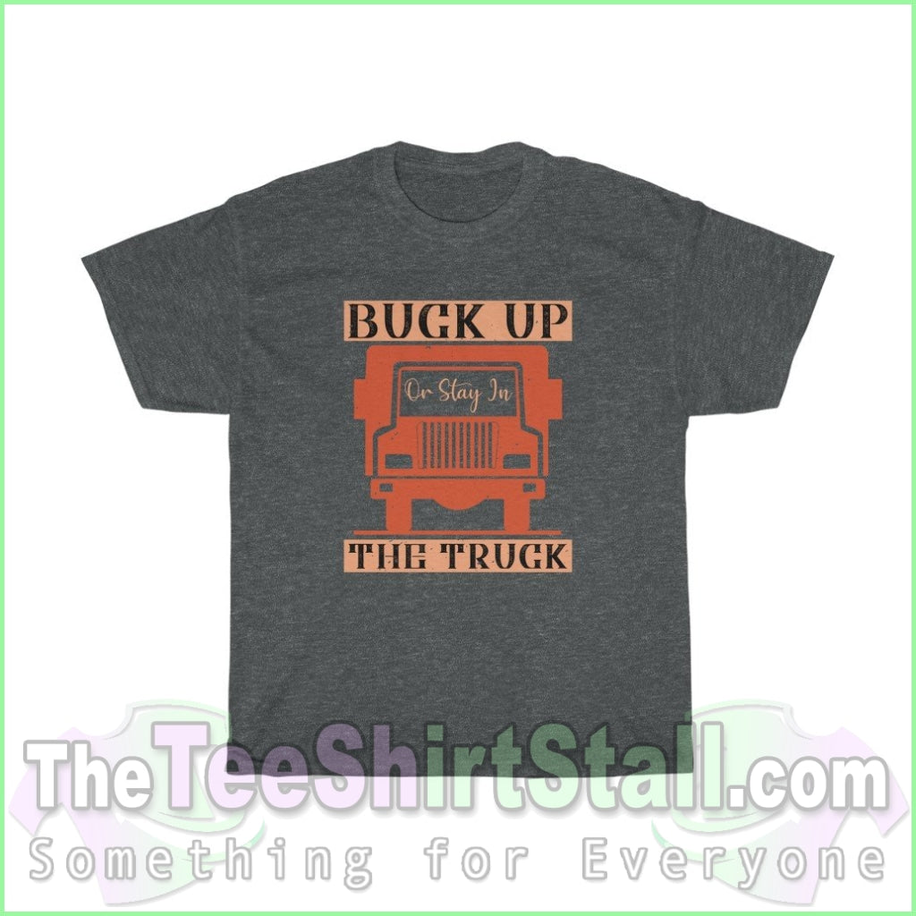 Buck Up Or Stay In The Truck Tee S / Dark Heather T-Shirt