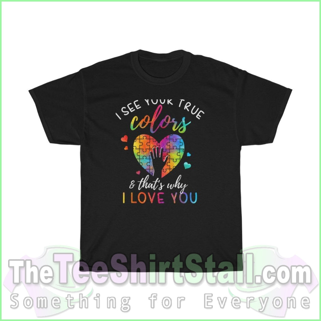 I See Your True Colors Thats Why Love You - Autism Tee S / Black T-Shirt