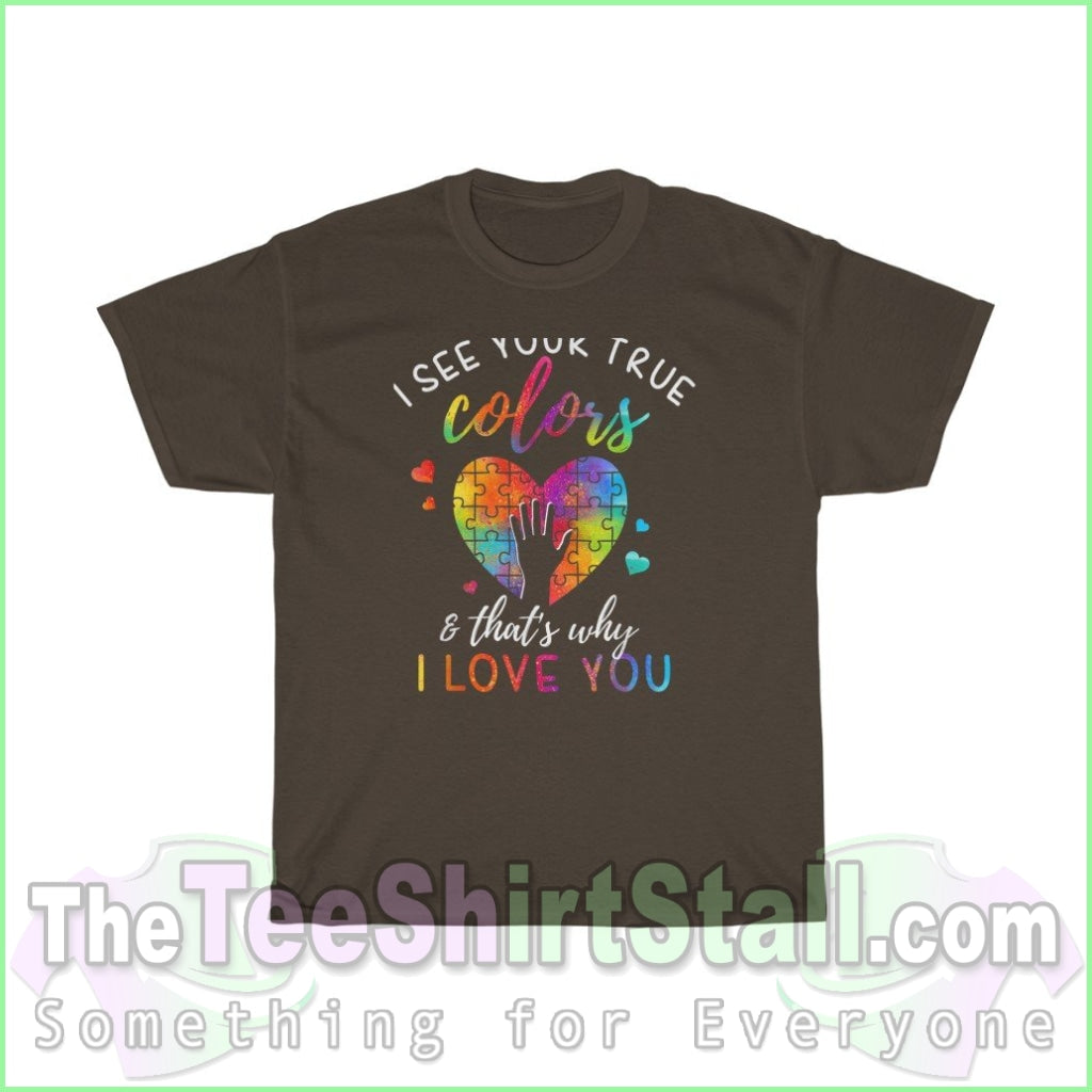 I See Your True Colors Thats Why Love You - Autism Tee S / Dark Chocolate T-Shirt