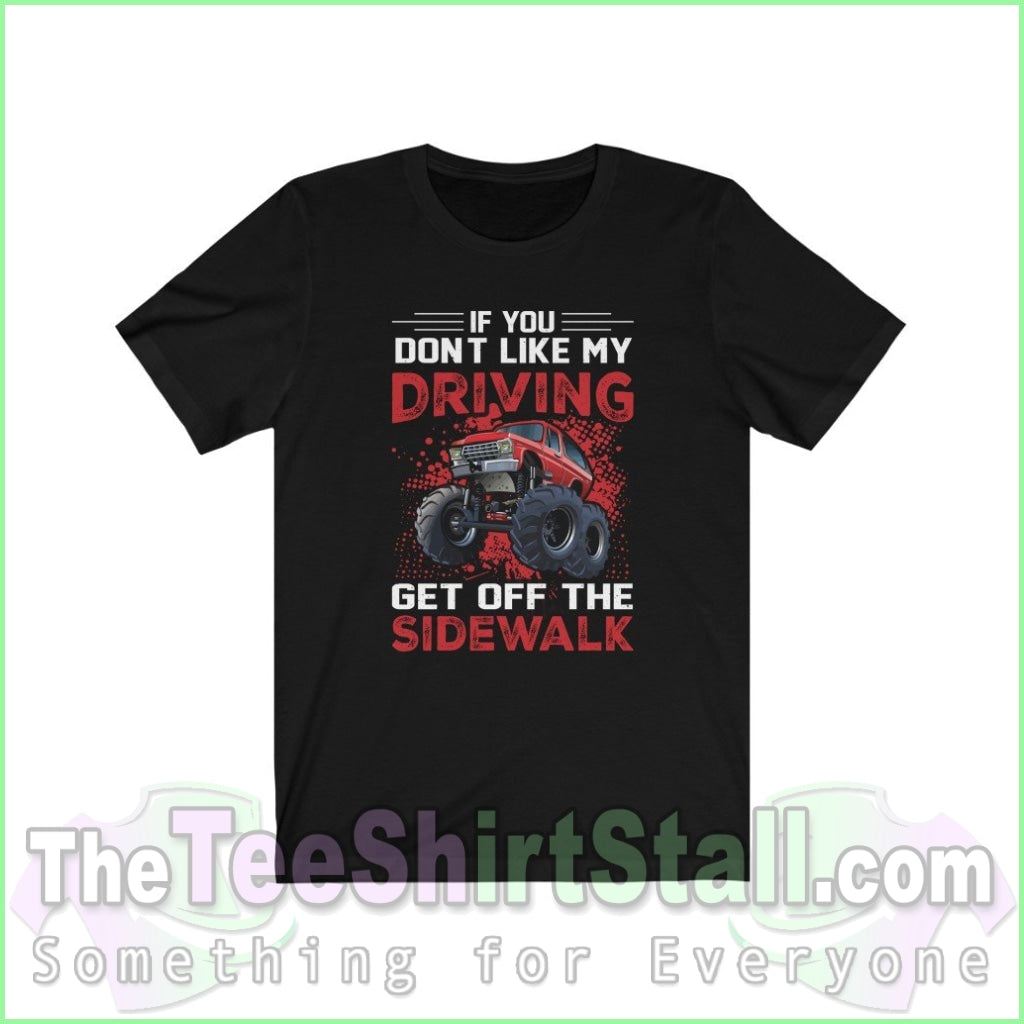 If You Dont Like My Driving Get Off The Sidewalk Tee Black / Xs T-Shirt