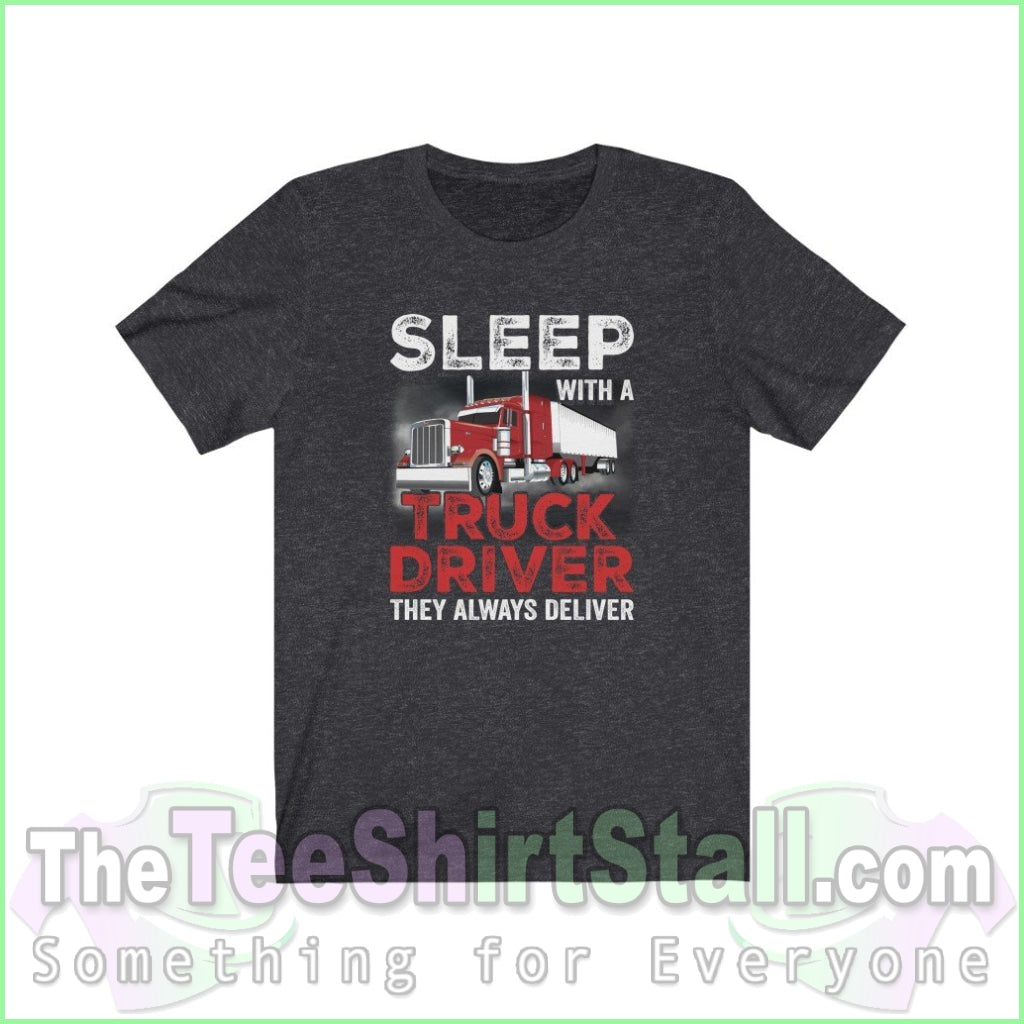 Sleep With A Truck Driver. They Always Deliver Tee Dark Grey Heather / Xs T-Shirt